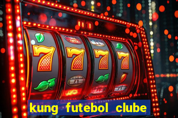 kung futebol clube dublado completo